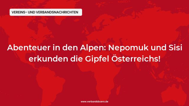 Pressemeldung:Abenteuer in den Alpen: Nepomuk und Sisi erkunden die Gipfel Österreichs!