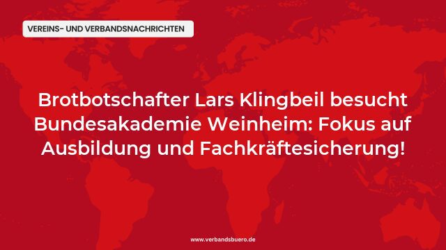 Pressemeldung:Brotbotschafter Lars Klingbeil besucht Bundesakademie Weinheim: Fokus auf Ausbildung und Fachkräftesicherung!