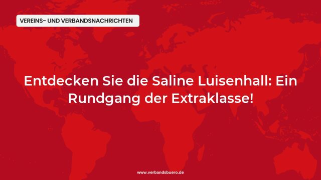 Pressemeldung:Entdecken Sie die Saline Luisenhall: Ein Rundgang der Extraklasse!
