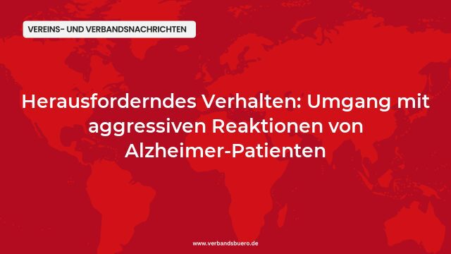 Pressemeldung:Herausforderndes Verhalten: Umgang mit aggressiven Reaktionen von Alzheimer-Patienten
