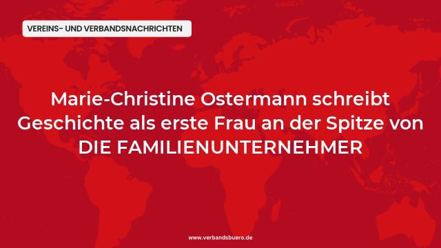 Pressemeldung:Marie-Christine Ostermann schreibt Geschichte als erste Frau an der Spitze von DIE FAMILIENUNTERNEHMER