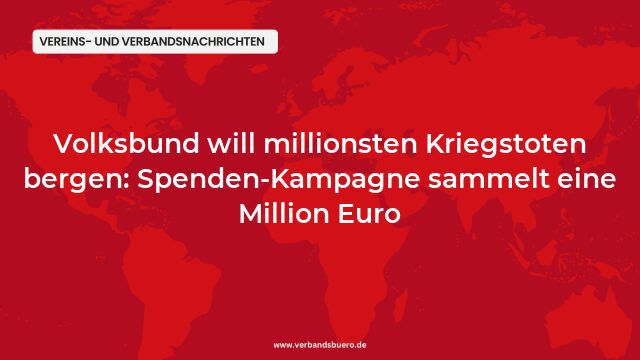 Pressemeldung:Volksbund will millionsten Kriegstoten bergen: Spenden-Kampagne sammelt eine Million Euro