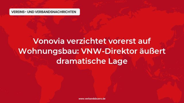 Pressemeldung:Vonovia verzichtet vorerst auf Wohnungsbau: VNW-Direktor äußert dramatische Lage