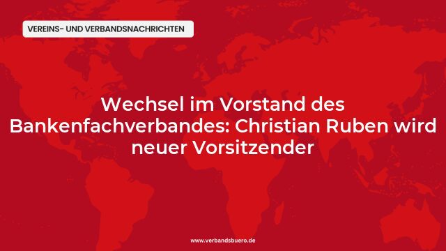 Pressemeldung:Wechsel im Vorstand des Bankenfachverbandes: Christian Ruben wird neuer Vorsitzender