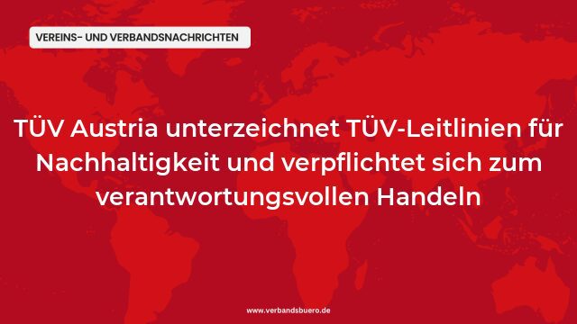 Pressemeldung:TÜV Austria unterzeichnet TÜV-Leitlinien für Nachhaltigkeit und verpflichtet sich zum verantwortungsvollen Handeln