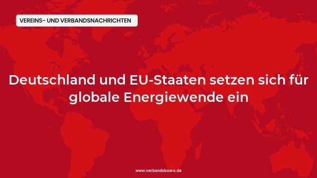 Pressemeldung:Deutschland und EU-Staaten setzen sich für globale Energiewende ein