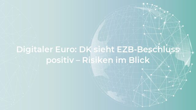 Pressemeldung:Digitaler Euro: DK sieht EZB-Beschluss positiv – Risiken im Blick