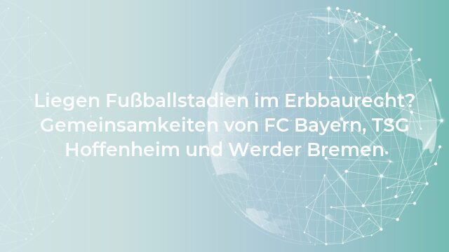 Pressemeldung:Liegen Fußballstadien im Erbbaurecht? Gemeinsamkeiten von FC Bayern, TSG Hoffenheim und Werder Bremen