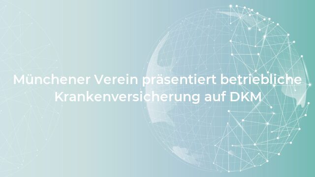 Pressemeldung:Münchener Verein präsentiert betriebliche Krankenversicherung auf DKM