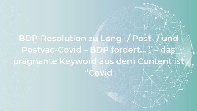 Pressemeldung:BDP-Resolution zu Long- / Post- / und Postvac-Covid – BDP fordert… ” – das prägnante Keyword aus dem Content ist “Covid