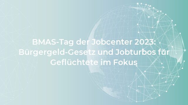Pressemeldung:BMAS-Tag der Jobcenter 2023: Bürgergeld-Gesetz und Jobturbos für Geflüchtete im Fokus