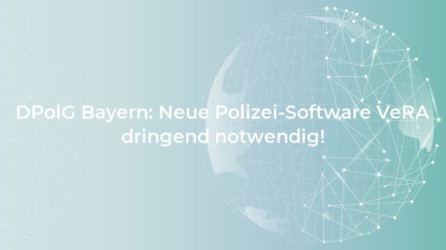 Pressemeldung:DPolG Bayern: Neue Polizei-Software VeRA dringend notwendig!
