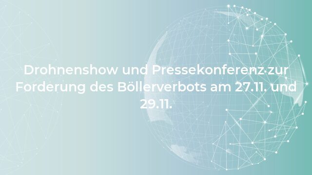 Pressemeldung:Drohnenshow und Pressekonferenz zur Forderung des Böllerverbots am 27.11. und 29.11.