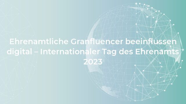 Pressemeldung:Ehrenamtliche Granfluencer beeinflussen digital – Internationaler Tag des Ehrenamts 2023