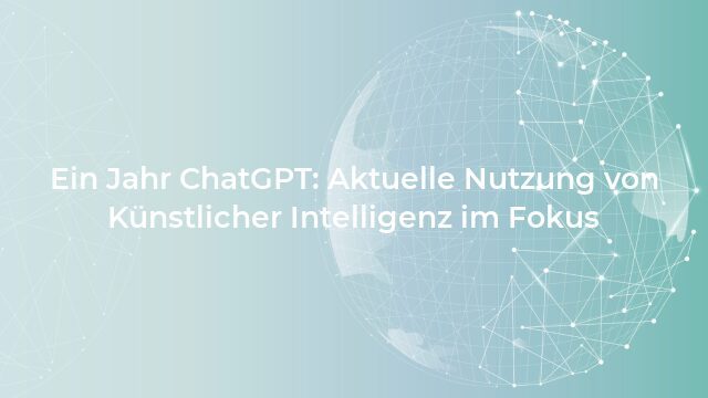 Pressemeldung:Ein Jahr ChatGPT: Aktuelle Nutzung von Künstlicher Intelligenz im Fokus