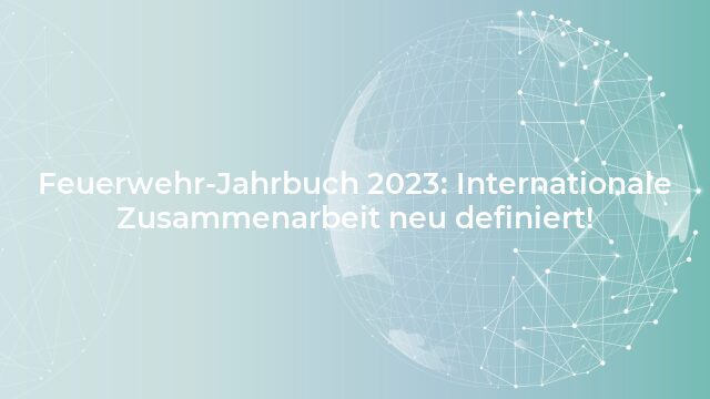 Pressemeldung:Feuerwehr-Jahrbuch 2023: Internationale Zusammenarbeit neu definiert!