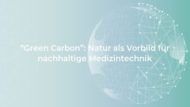 Pressemeldung:“Green Carbon”: Natur als Vorbild für nachhaltige Medizintechnik