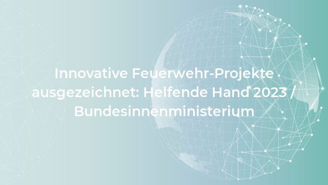Pressemeldung:Innovative Feuerwehr-Projekte ausgezeichnet: Helfende Hand 2023 / Bundesinnenministerium