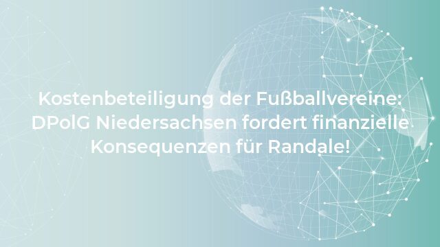 Pressemeldung:Kostenbeteiligung der Fußballvereine: DPolG Niedersachsen fordert finanzielle Konsequenzen für Randale!