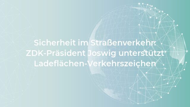 Pressemeldung:Sicherheit im Straßenverkehr: ZDK-Präsident Joswig unterstützt Ladeflächen-Verkehrszeichen