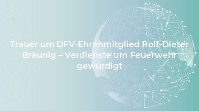 Pressemeldung:Trauer um DFV-Ehrenmitglied Rolf-Dieter Bräunig – Verdienste um Feuerwehr gewürdigt