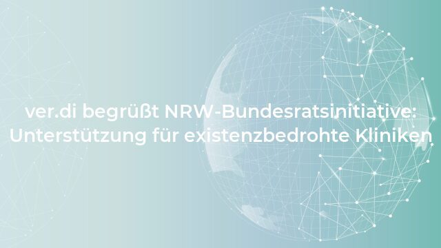 Pressemeldung:ver.di begrüßt NRW-Bundesratsinitiative: Unterstützung für existenzbedrohte Kliniken