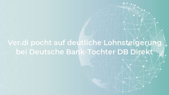 Pressemeldung:Ver.di pocht auf deutliche Lohnsteigerung bei Deutsche Bank-Tochter DB Direkt