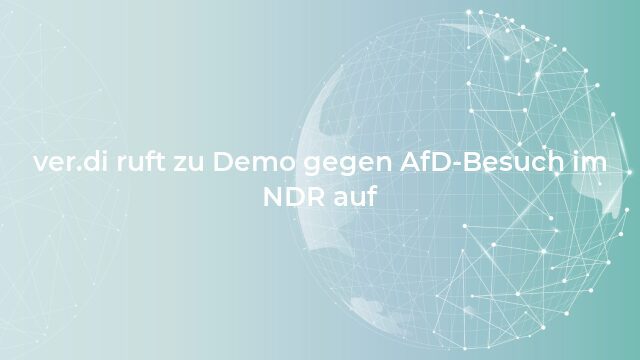 Pressemeldung:ver.di ruft zu Demo gegen AfD-Besuch im NDR auf