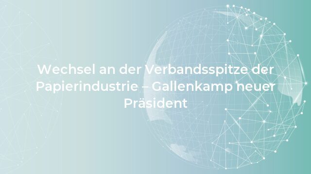 Pressemeldung:Wechsel an der Verbandsspitze der Papierindustrie – Gallenkamp neuer Präsident