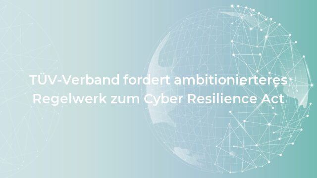 Pressemeldung:TÜV-Verband fordert ambitionierteres Regelwerk zum Cyber Resilience Act