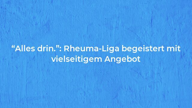 Pressemeldung:“Alles drin.”: Rheuma-Liga begeistert mit vielseitigem Angebot