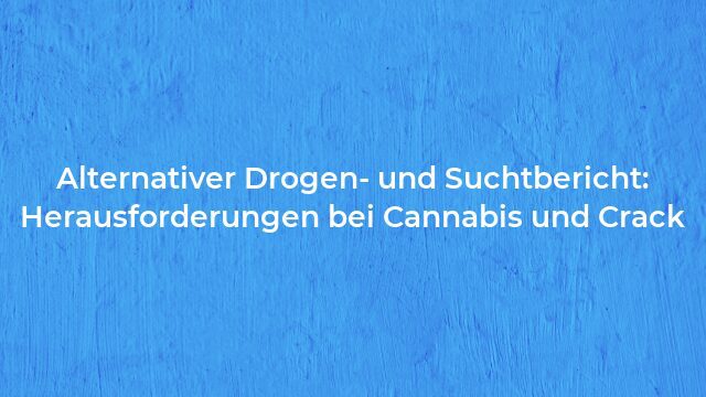 Pressemeldung:Alternativer Drogen- und Suchtbericht: Herausforderungen bei Cannabis und Crack