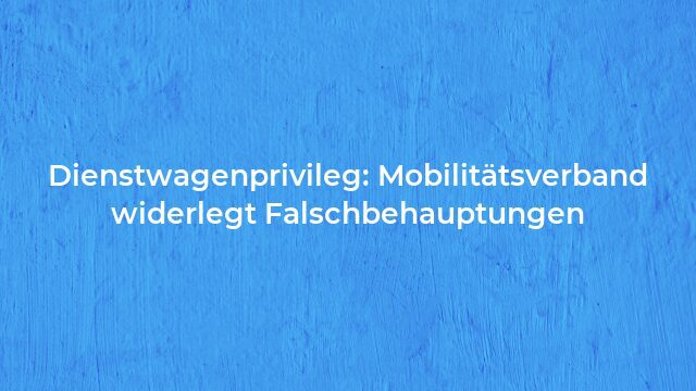 Pressemeldung:Dienstwagenprivileg: Mobilitätsverband widerlegt Falschbehauptungen