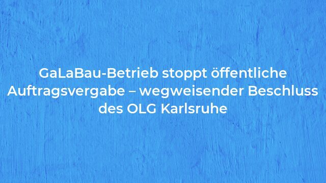 Pressemeldung:GaLaBau-Betrieb stoppt öffentliche Auftragsvergabe – wegweisender Beschluss des OLG Karlsruhe