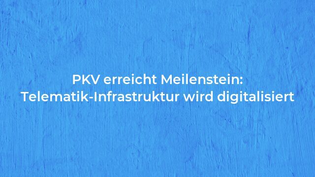 Pressemeldung:PKV erreicht Meilenstein: Telematik-Infrastruktur wird digitalisiert