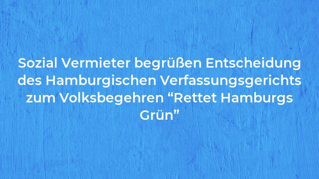 Pressemeldung:Sozial Vermieter begrüßen Entscheidung des Hamburgischen Verfassungsgerichts zum Volksbegehren “Rettet Hamburgs Grün”