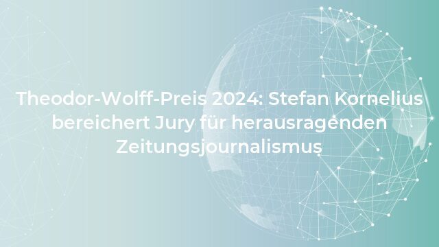 Pressemeldung:Theodor-Wolff-Preis 2024: Stefan Kornelius bereichert Jury für herausragenden Zeitungsjournalismus
