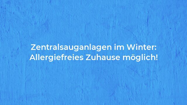 Pressemeldung:Zentralsauganlagen im Winter: Allergiefreies Zuhause möglich!