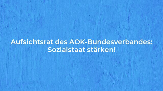Pressemeldung:Aufsichtsrat des AOK-Bundesverbandes: Sozialstaat stärken!