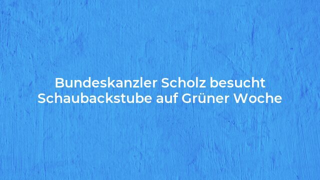 Pressemeldung:Bundeskanzler Scholz besucht Schaubackstube auf Grüner Woche