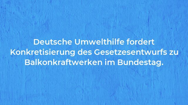 Pressemeldung:Deutsche Umwelthilfe fordert Konkretisierung des Gesetzesentwurfs zu Balkonkraftwerken im Bundestag.