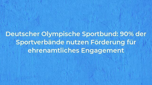 Pressemeldung:Deutscher Olympische Sportbund: 90% der Sportverbände nutzen Förderung für ehrenamtliches Engagement