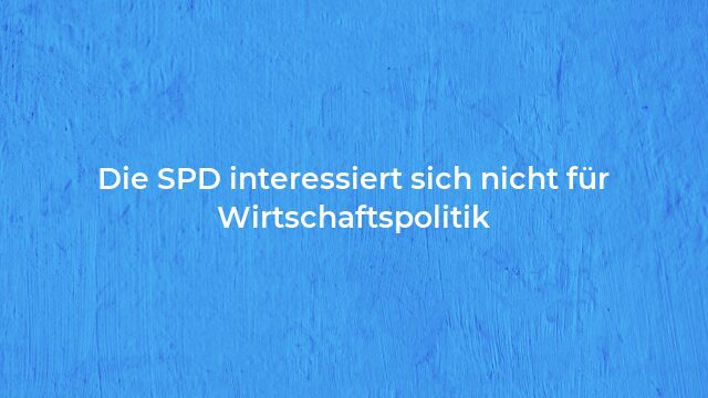 Pressemeldung:Die SPD interessiert sich nicht für Wirtschaftspolitik