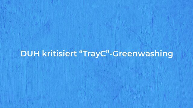 Pressemeldung:DUH kritisiert “TrayC”-Greenwashing