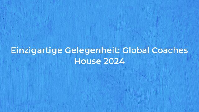 Pressemeldung:Einzigartige Gelegenheit: Global Coaches House 2024