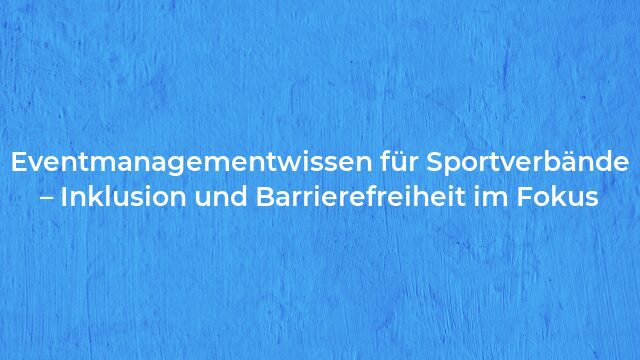 Pressemeldung:Eventmanagementwissen für Sportverbände – Inklusion und Barrierefreiheit im Fokus