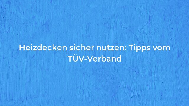 Pressemeldung:Heizdecken sicher nutzen: Tipps vom TÜV-Verband