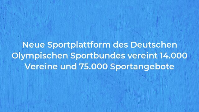 Pressemeldung:Neue Sportplattform des Deutschen Olympischen Sportbundes vereint 14.000 Vereine und 75.000 Sportangebote