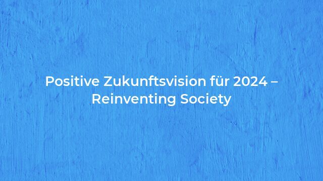 Pressemeldung:Positive Zukunftsvision für 2024 – Reinventing Society