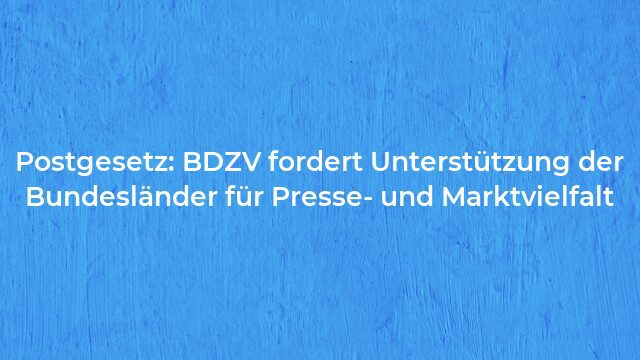 Pressemeldung:Postgesetz: BDZV fordert Unterstützung der Bundesländer für Presse- und Marktvielfalt